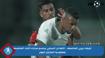 نتيجة ديربي العاصمة.. التعادل السلبي يحسم مباراة اتحاد العاصمة ومولودية الجزائر اليوم